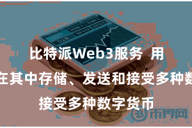 比特派Web3服务  用户不错在其中存储、发送和接受多种数字货币
