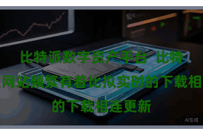 比特派数字资产平台  比特派社区网站频繁有着比拟实时的下载相连更新