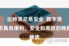 比特派交易安全  数字货币具有便利、安全和高效的特质