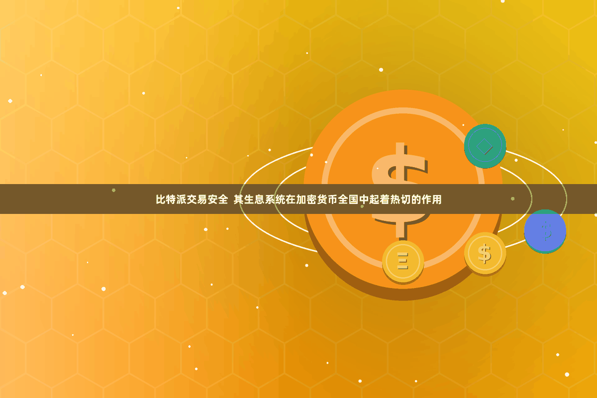 比特派交易安全  其生息系统在加密货币全国中起着热切的作用